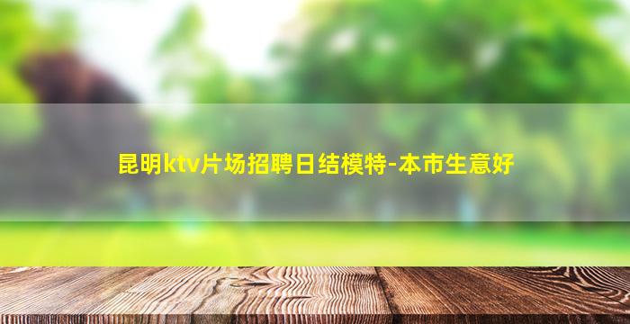 昆明ktv片场招聘日结模特-本市生意好